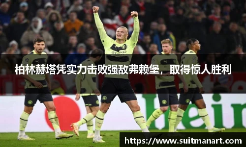柏林赫塔凭实力击败强敌弗赖堡，取得惊人胜利