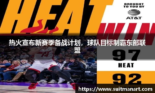 热火宣布新赛季备战计划，球队目标制霸东部联盟