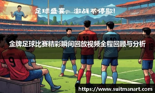 金牌足球比赛精彩瞬间回放视频全程回顾与分析