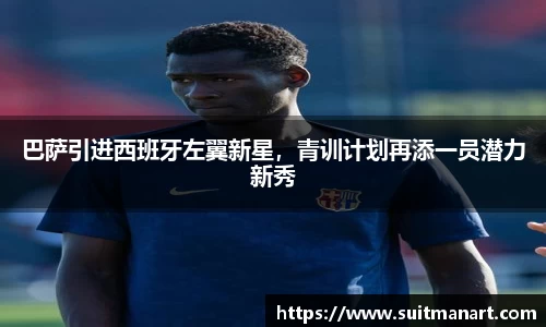 巴萨引进西班牙左翼新星，青训计划再添一员潜力新秀